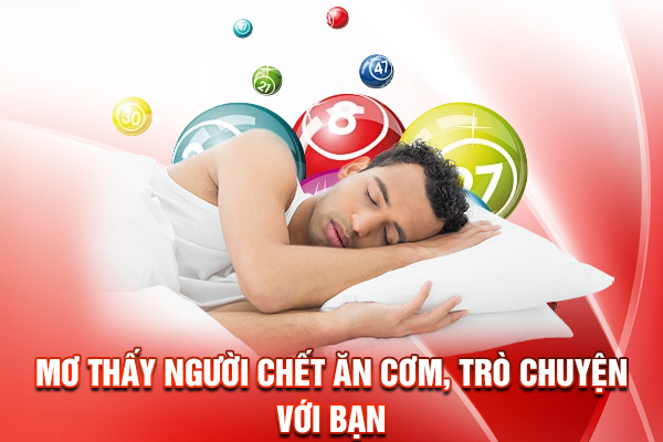 Mơ thấy người chết ăn cơm, trò chuyện với bạn